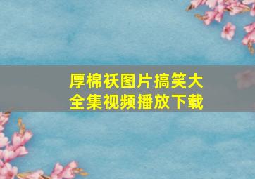 厚棉袄图片搞笑大全集视频播放下载