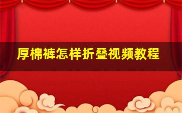 厚棉裤怎样折叠视频教程