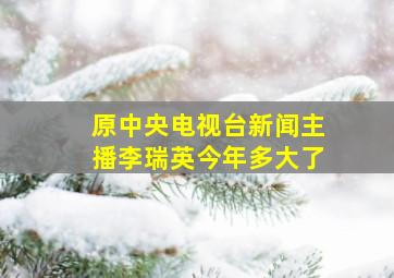 原中央电视台新闻主播李瑞英今年多大了