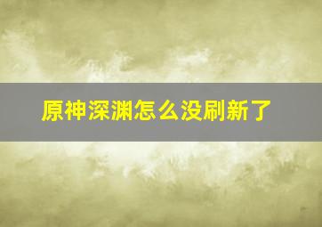 原神深渊怎么没刷新了