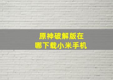 原神破解版在哪下载小米手机