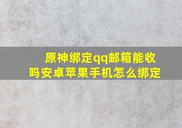 原神绑定qq邮箱能收吗安卓苹果手机怎么绑定