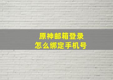 原神邮箱登录怎么绑定手机号