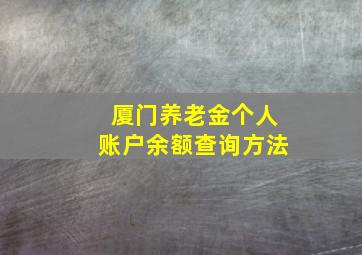 厦门养老金个人账户余额查询方法