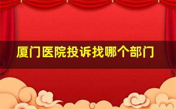 厦门医院投诉找哪个部门