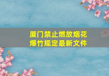 厦门禁止燃放烟花爆竹规定最新文件