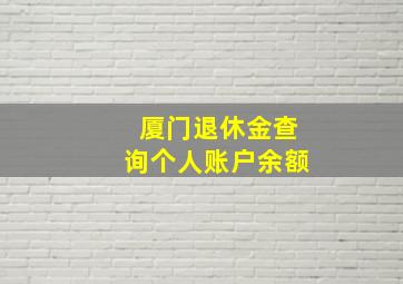 厦门退休金查询个人账户余额