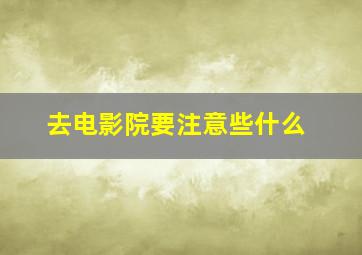 去电影院要注意些什么