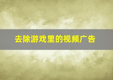 去除游戏里的视频广告