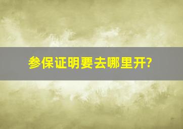 参保证明要去哪里开?