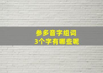 参多音字组词3个字有哪些呢