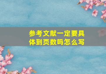 参考文献一定要具体到页数吗怎么写