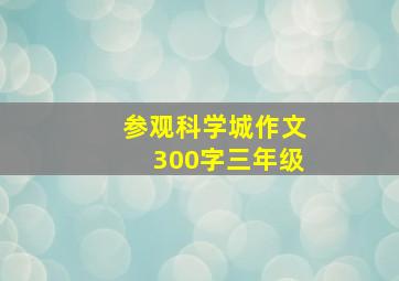 参观科学城作文300字三年级