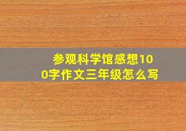 参观科学馆感想100字作文三年级怎么写