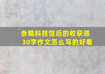 参观科技馆后的收获感30字作文怎么写的好看