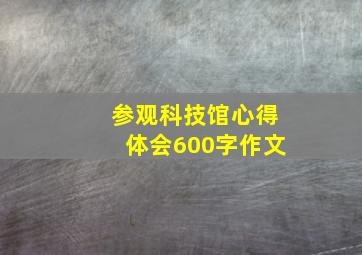 参观科技馆心得体会600字作文