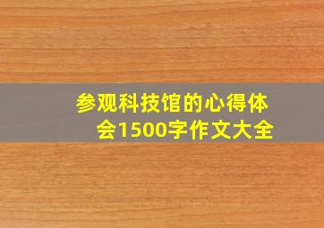 参观科技馆的心得体会1500字作文大全