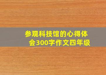 参观科技馆的心得体会300字作文四年级