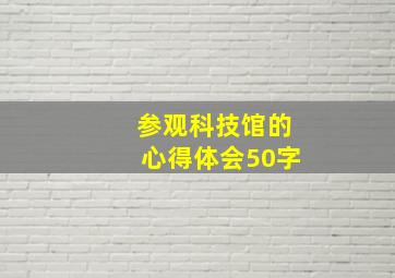 参观科技馆的心得体会50字