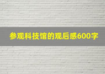 参观科技馆的观后感600字