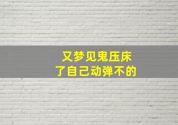 又梦见鬼压床了自己动弹不的