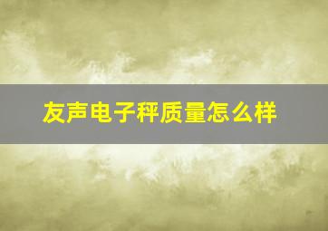 友声电子秤质量怎么样