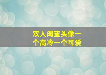 双人闺蜜头像一个高冷一个可爱