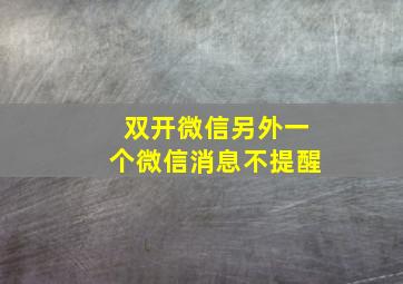 双开微信另外一个微信消息不提醒