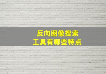 反向图像搜索工具有哪些特点