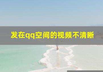 发在qq空间的视频不清晰