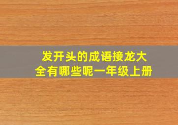 发开头的成语接龙大全有哪些呢一年级上册