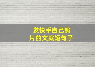 发快手自己照片的文案短句子