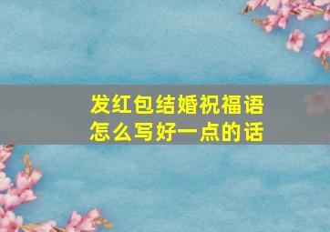 发红包结婚祝福语怎么写好一点的话