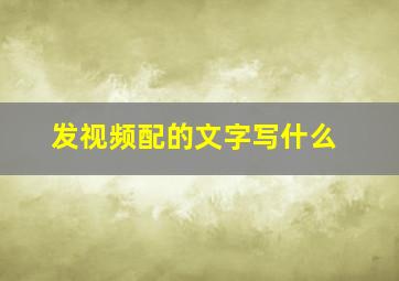 发视频配的文字写什么