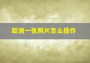 取消一张照片怎么操作