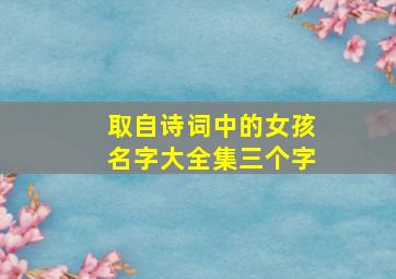 取自诗词中的女孩名字大全集三个字