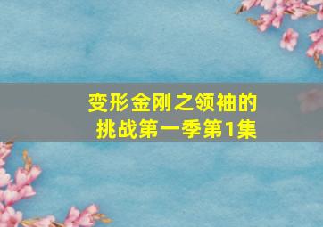 变形金刚之领袖的挑战第一季第1集