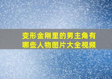 变形金刚里的男主角有哪些人物图片大全视频