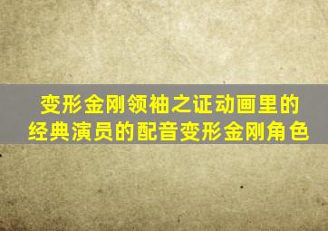 变形金刚领袖之证动画里的经典演员的配音变形金刚角色