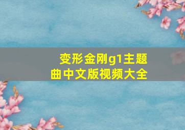 变形金刚g1主题曲中文版视频大全