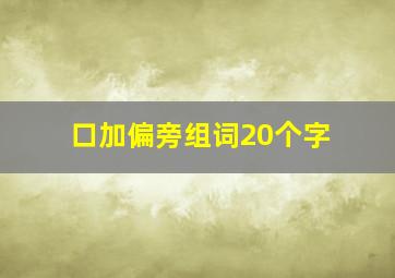 口加偏旁组词20个字