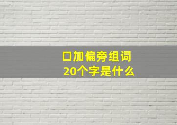 口加偏旁组词20个字是什么