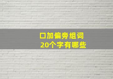 口加偏旁组词20个字有哪些