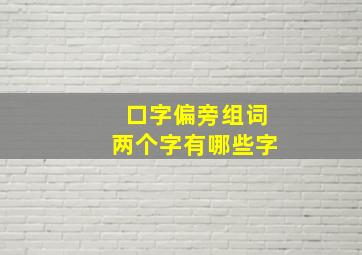 口字偏旁组词两个字有哪些字