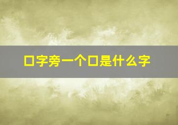 口字旁一个口是什么字