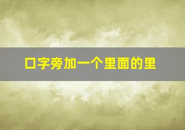 口字旁加一个里面的里