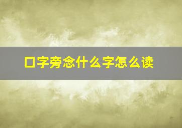 口字旁念什么字怎么读