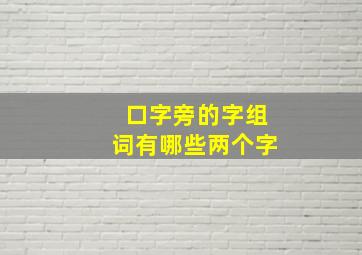 口字旁的字组词有哪些两个字