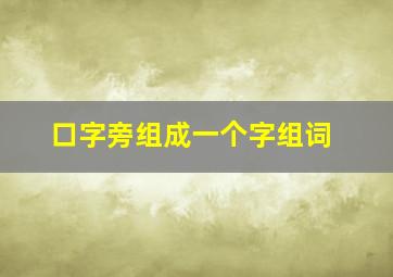 口字旁组成一个字组词