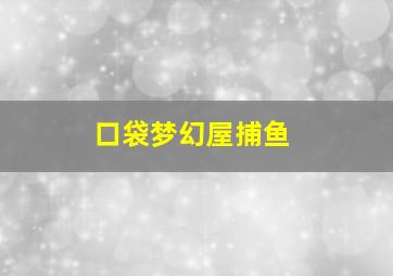 口袋梦幻屋捕鱼